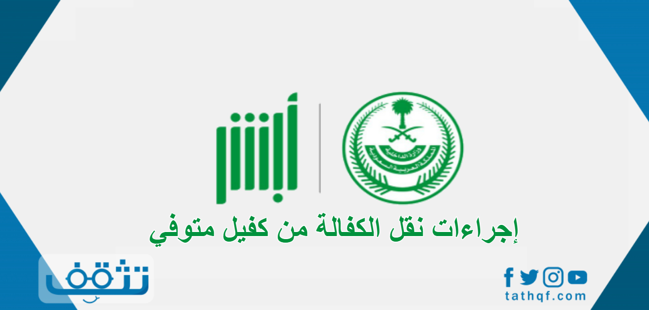 إجراءات نقل الكفالة من كفيل متوفي سواء كان سعودي أو مقيم ورسوم نقل الكفالة